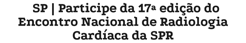 SP | Participe da 17ª edi o do Encontro Nacional de Radiologia Card aca da SPR