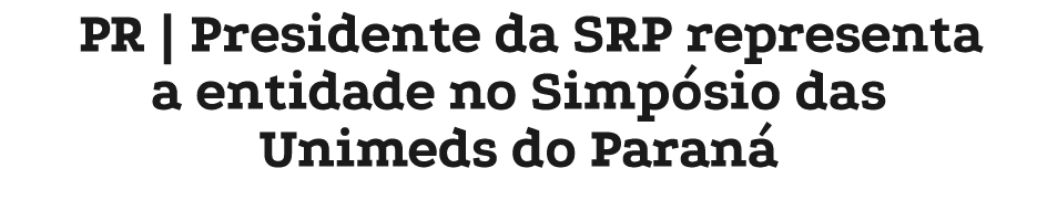 PR | Presidente da SRP representa a entidade no Simp sio das Unimeds do Paran 