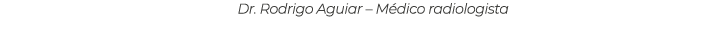 Dr. Rodrigo Aguiar – M dico radiologista