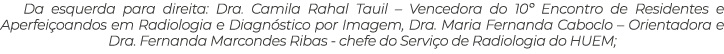 Da esquerda para direita: Dra. Camila Rahal Tauil – Vencedora do 10º Encontro de Residentes e Aperfei oandos em Radio...