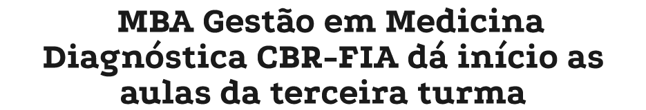 MBA Gest o em Medicina Diagn stica CBR FIA d in cio as aulas da terceira turma