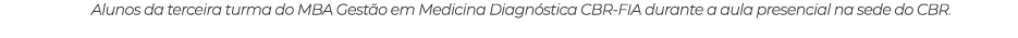 Alunos da terceira turma do MBA Gest o em Medicina Diagn stica CBR FIA durante a aula presencial na sede do CBR.