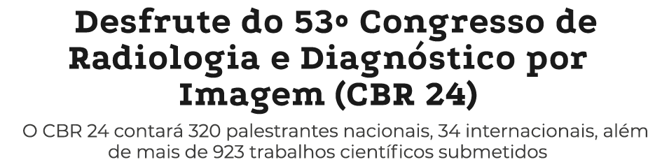 Desfrute do 53º Congresso de Radiologia e Diagn stico por Imagem (CBR 24) O CBR 24 contar 320 palestrantes nacionais...