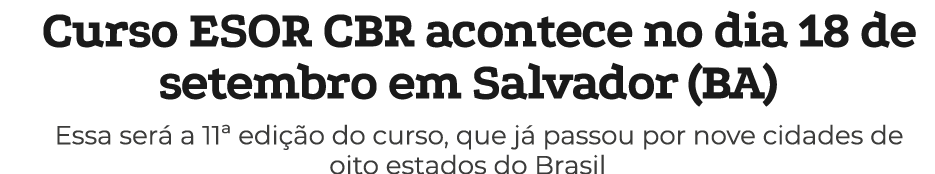 Curso ESOR CBR acontece no dia 18 de setembro em Salvador (BA) Essa ser a 11ª edi  o do curso, que j  passou por nov...