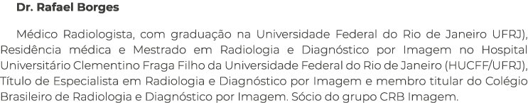 Dr. Rafael Borges M dico Radiologista, com gradua o na Universidade Federal do Rio de Janeiro UFRJ), Resid ncia m di...