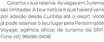 Garanta a sua reserva. As vagas em Jurema s o limitadas. A boa not cia  que haver  vans por ades o desde Curitiba at...