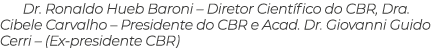 Dr. Ronaldo Hueb Baroni – Diretor Cient fico do CBR, Dra. Cibele Carvalho – Presidente do CBR e Acad. Dr. Giovanni Gu...