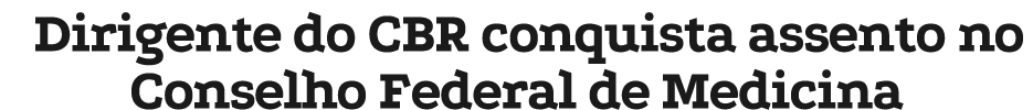 Dirigente do CBR conquista assento no Conselho Federal de Medicina