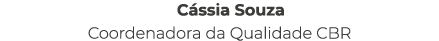 C ssia Souza Coordenadora da Qualidade CBR