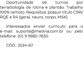 Oportunidade de turnos por terradiologia de rotina e plant o. Trabalho 100% remoto. Requisitos: possuir t tulo CBR/RQ...