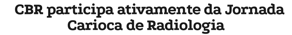 CBR participa ativamente da Jornada Carioca de Radiologia