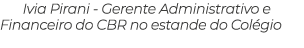 Ivia Pirani Gerente Administrativo e Financeiro do CBR no estande do Col gio 