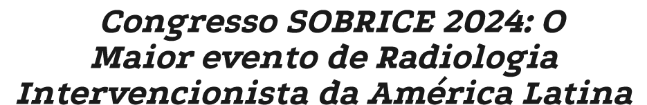 Congresso SOBRICE 2024: O Maior evento de Radiologia Intervencionista da Am rica Latina