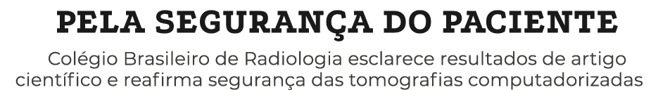 PELA SEGURAN A DO PACIENTE Col gio Brasileiro de Radiologia esclarece resultados de artigo cient fico e reafirma segu...