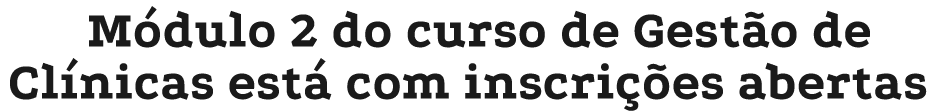 M dulo 2 do curso de Gest o de Cl nicas est com inscri  es abertas