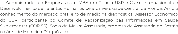 Administrador de Empresas com MBA em TI pela USP e Curso Internacional de Desenvolvimento de Talentos Humanos pela Un...