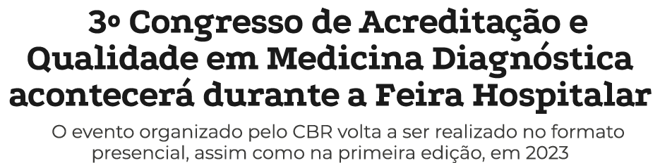 3º Congresso de Acredita o e Qualidade em Medicina Diagn stica acontecer  durante a Feira Hospitalar O evento organi...
