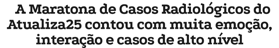 A Maratona de Casos Radiol gicos do Atualiza25 contou com muita emo o, intera  o e casos de alto n vel