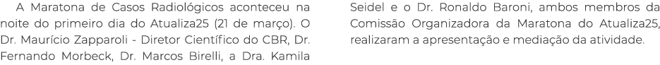 A Maratona de Casos Radiol gicos aconteceu na noite do primeiro dia do Atualiza25 (21 de mar o). O Dr. Maur cio Zappa...