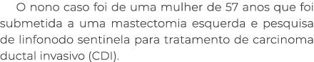 O nono caso foi de uma mulher de 57 anos que foi submetida a uma mastectomia esquerda e pesquisa de linfonodo sentine...
