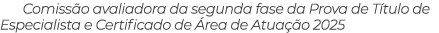 Comiss o avaliadora da segunda fase da Prova de T tulo de Especialista e Certificado de rea de Atua  o 2025
