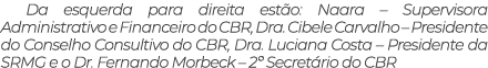 Da esquerda para direita est o: Naara – Supervisora Administrativo e Financeiro do CBR, Dra. Cibele Carvalho – Presid...