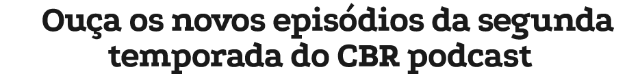 Ou a os novos epis dios da segunda temporada do CBR podcast