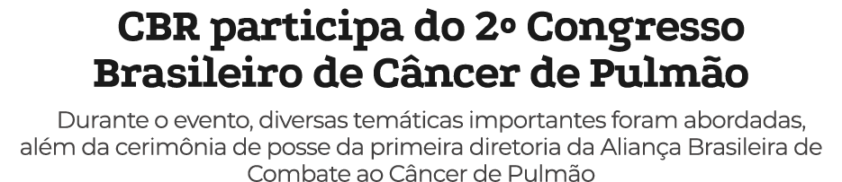 CBR participa do 2º Congresso Brasileiro de C ncer de Pulm o Durante o evento, diversas tem ticas importantes foram a...