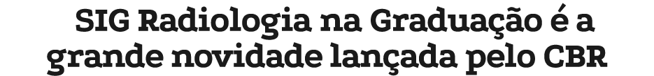 SIG Radiologia na Gradua o   a grande novidade lan ada pelo CBR