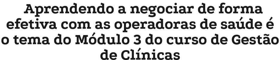 Aprendendo a negociar de forma efetiva com as operadoras de sa de  o tema do M dulo 3 do curso de Gest o de Cl nicas