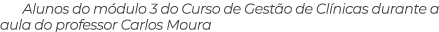 Alunos do m dulo 3 do Curso de Gest o de Cl nicas durante a aula do professor Carlos Moura