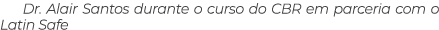 Dr. Alair Santos durante o curso do CBR em parceria com o Latin Safe