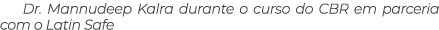 Dr. Mannudeep Kalra durante o curso do CBR em parceria com o Latin Safe