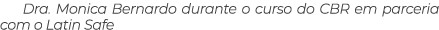 Dra. Monica Bernardo durante o curso do CBR em parceria com o Latin Safe