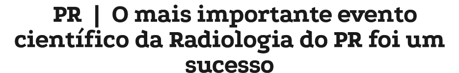 PR | O mais importante evento cient fico da Radiologia do PR foi um sucesso