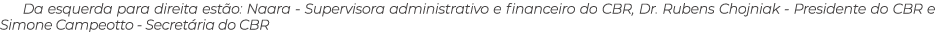 Da esquerda para direita est o: Naara Supervisora administrativo e financeiro do CBR, Dr. Rubens Chojniak Presidente ...