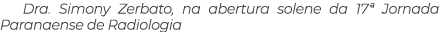 Dra. Simony Zerbato, na abertura solene da 17ª Jornada Paranaense de Radiologia