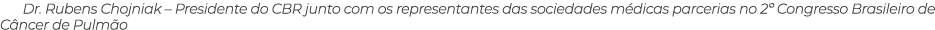 Dr. Rubens Chojniak – Presidente do CBR junto com os representantes das sociedades m dicas parcerias no 2º Congresso ...