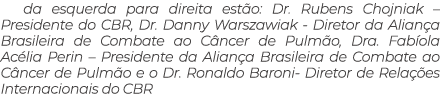 da esquerda para direita est o: Dr. Rubens Chojniak – Presidente do CBR, Dr. Danny Warszawiak Diretor da Alian a Bras...