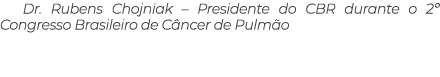 Dr. Rubens Chojniak – Presidente do CBR durante o 2º Congresso Brasileiro de C ncer de Pulm o