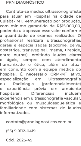PRN DIAGN STICO Contrata se m dico ultrassonografista para atuar em Hospital na cidade de Cuiab MT. Remunera  o por ...