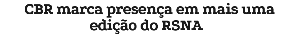 CBR marca presen a em mais uma edi o do RSNA