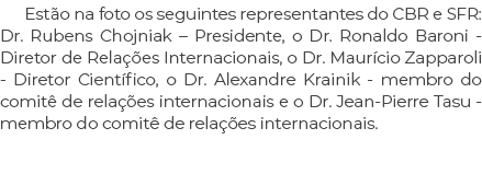 Est o na foto os seguintes representantes do CBR e SFR: Dr. Rubens Chojniak – Presidente, o Dr. Ronaldo Baroni Direto...