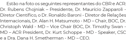 Est o na foto os seguintes representantes do CBR e ACR: Dr. Rubens Chojniak – Presidente, Dr. Maur cio Zapparoli Dire...