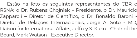 Est o na foto os seguintes representantes do CBR e RSNA: o Dr. Rubens Chojniak – Presidente, o Dr. Mauricio Zapparoli...