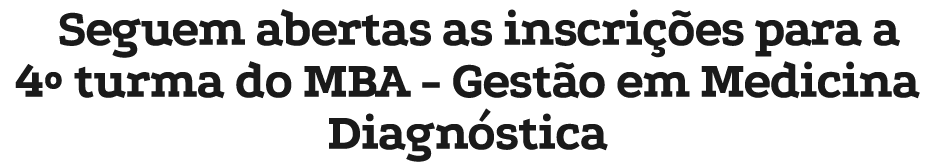 Seguem abertas as inscri es para a 4º turma do MBA Gest o em Medicina Diagn stica