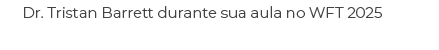 Dr. Tristan Barrett durante sua aula no WFT 2025