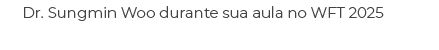 Dr. Sungmin Woo durante sua aula no WFT 2025
