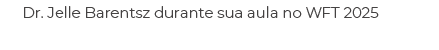 Dr. Jelle Barentsz durante sua aula no WFT 2025