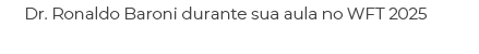 Dr. Ronaldo Baroni durante sua aula no WFT 2025